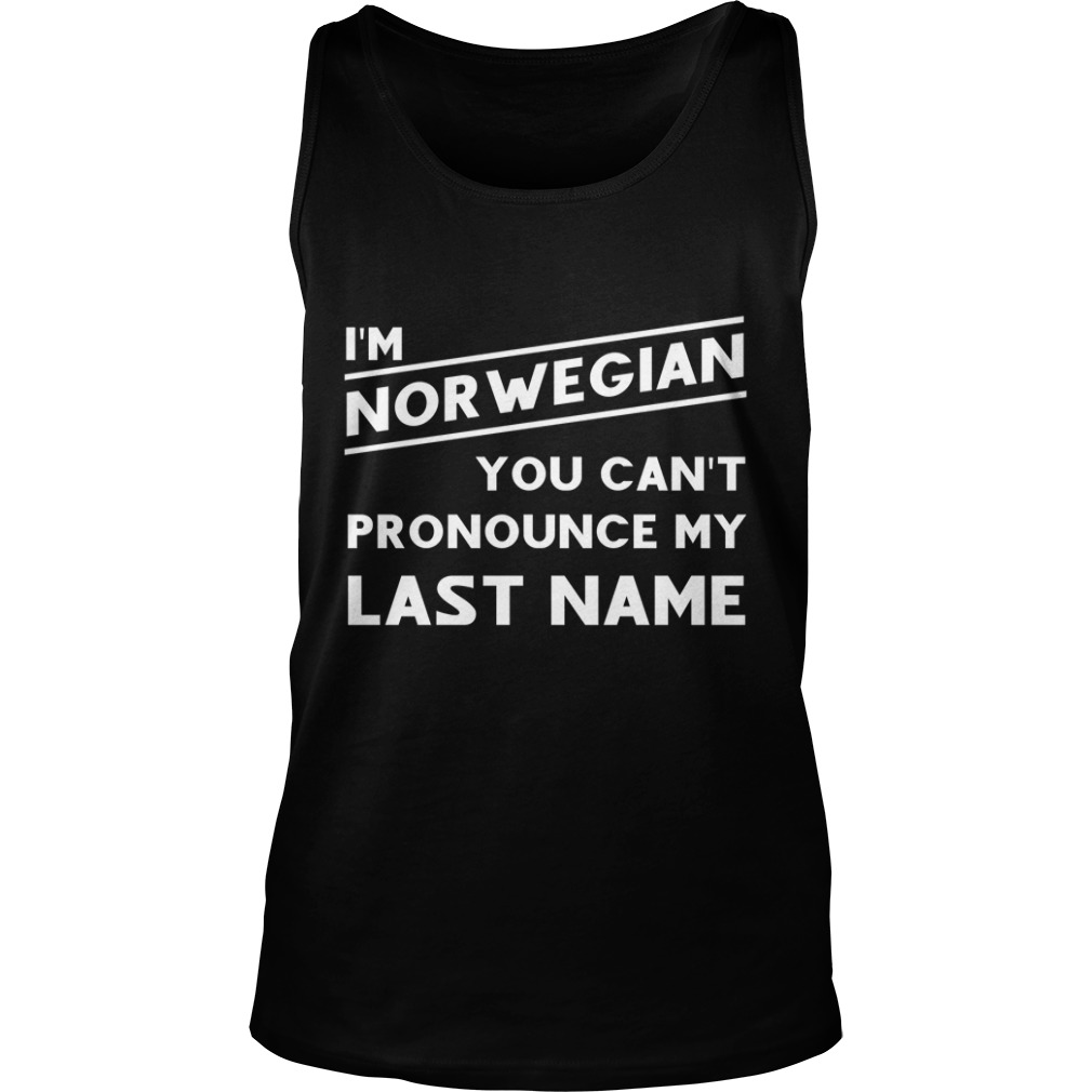 I'm Norwegian You Can't Pronounce My Last Name Tank Top