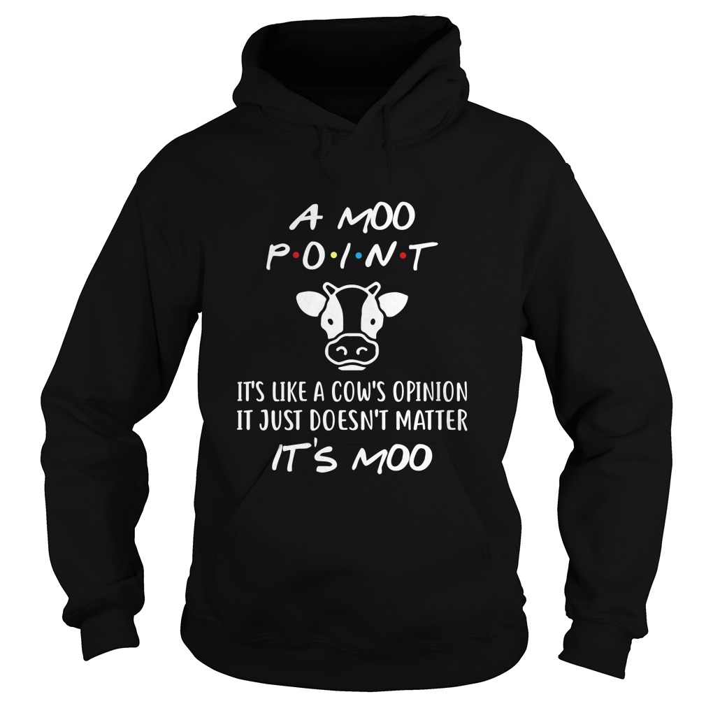 A Moo Point It's like A Cow's Opinion It Just Doesn't Matter It's Moo Hoodies