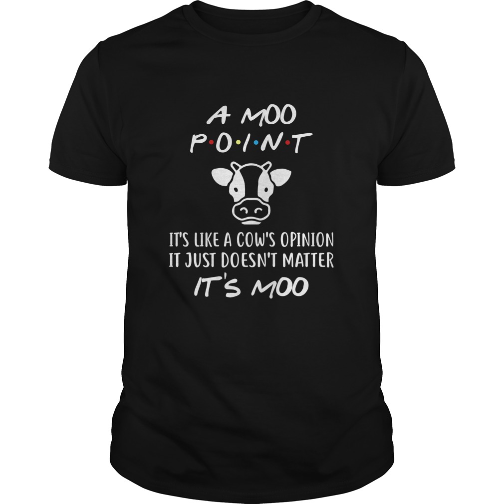 A Moo Point It's like A Cow's Opinion It Just Doesn't Matter It's Moo T - Shirt