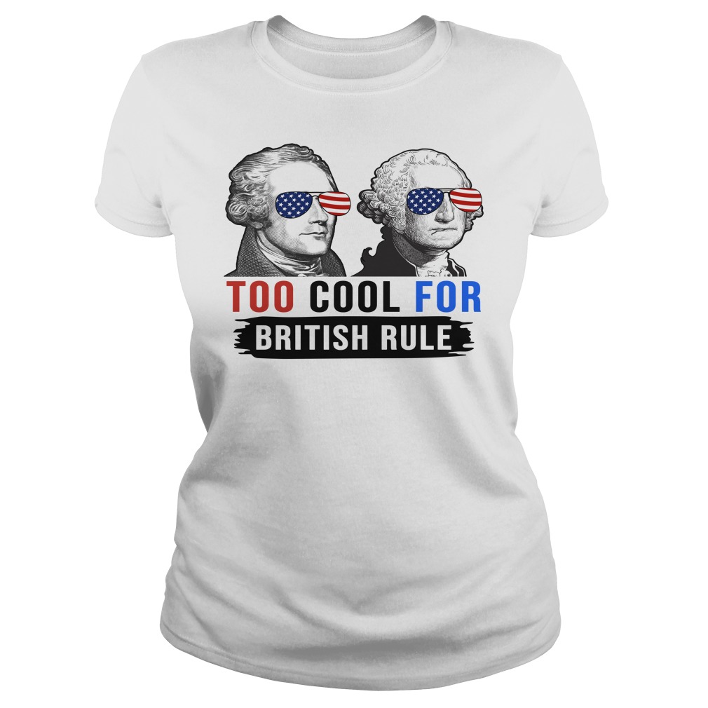 Hamilton and Washington Too Cool For British Rule Shirt Ladies