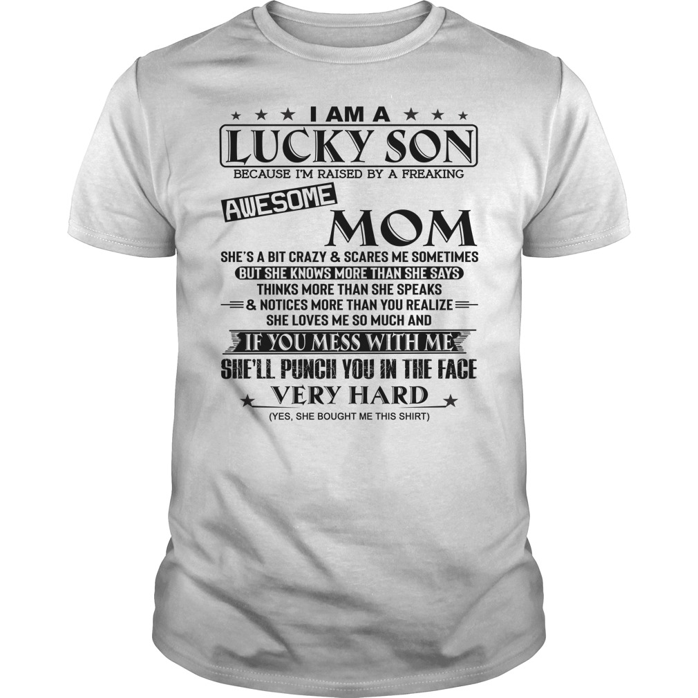 I Am A Lucky Son Because Im Raised By A Freaking Awesome Mom Shirt 1px I Am A Lucky Son Because I'm Raised By A Freaking Awesome Mom Shirt
