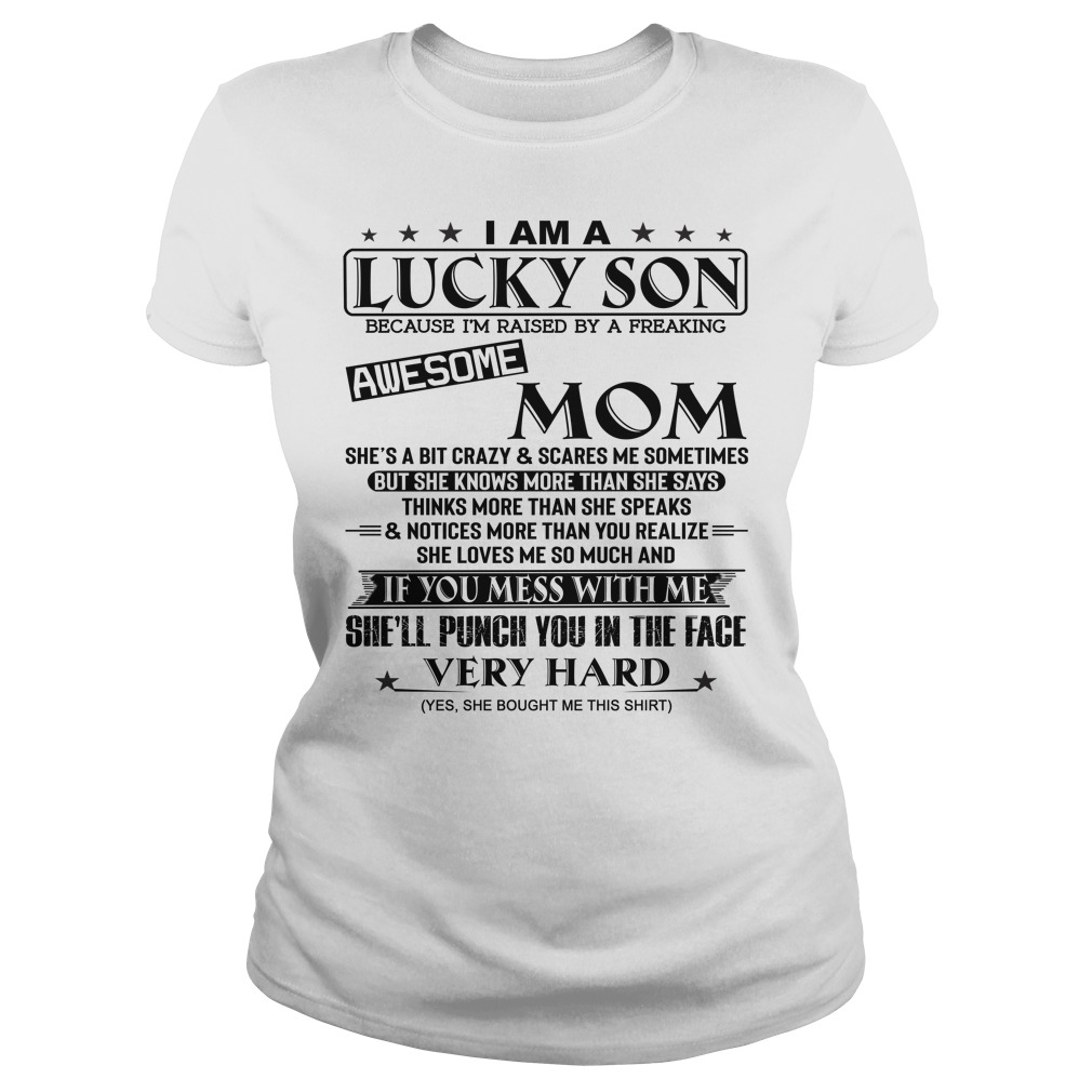 I Am A Lucky Son Because Im Raised By A Freaking Awesome Mom Shirt Ladies 1px I Am A Lucky Son Because I'm Raised By A Freaking Awesome Mom Shirt