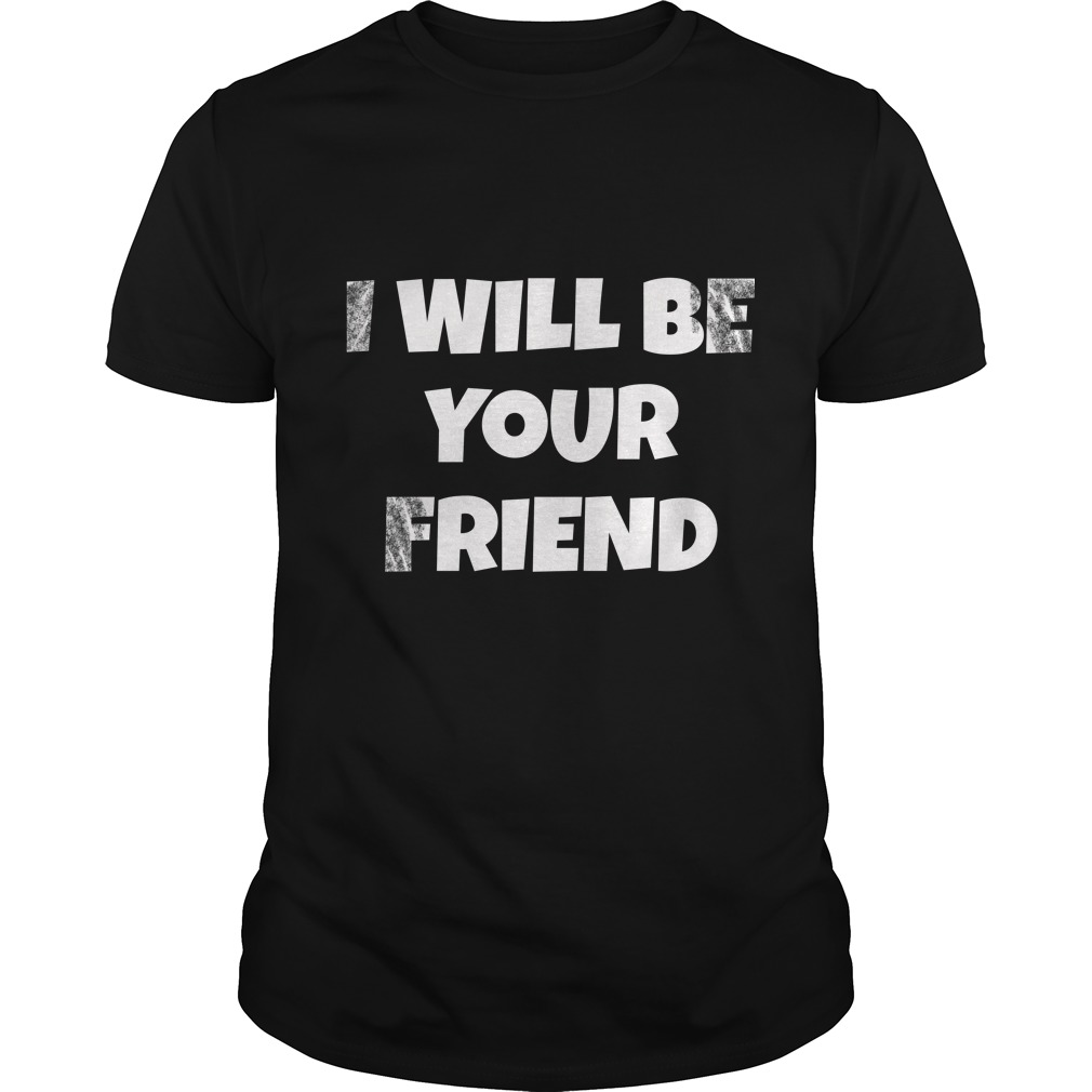 I Will Be Your Friend Back To School Friendship Shirt