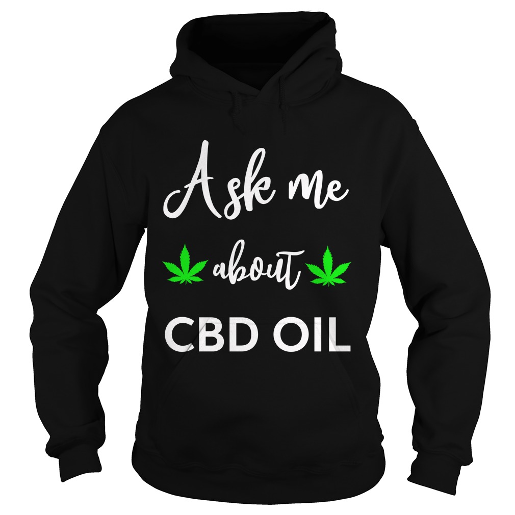 I sell CBD Oil, ask me about CBD Oil Shirt Hoodies