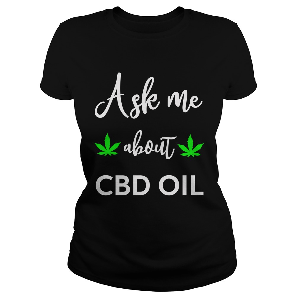 I sell CBD Oil, ask me about CBD Oil Shirt Ladies