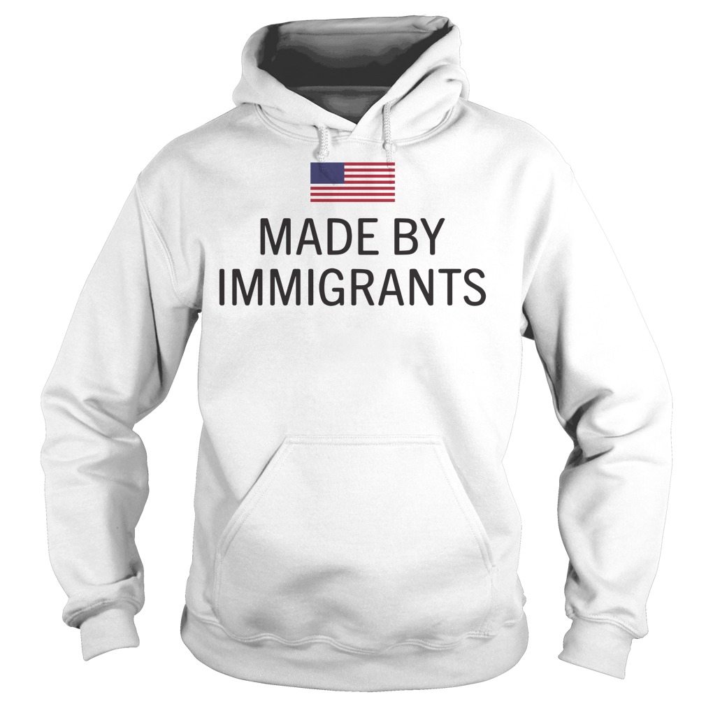Made By Immigrants Shirt Hoodies
