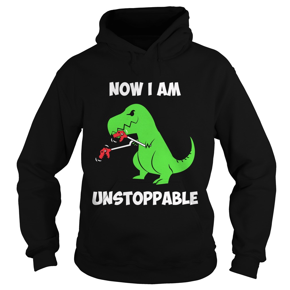 Now I'm UnstoppableFunny T rex Dinosaur Shirt Hoodies