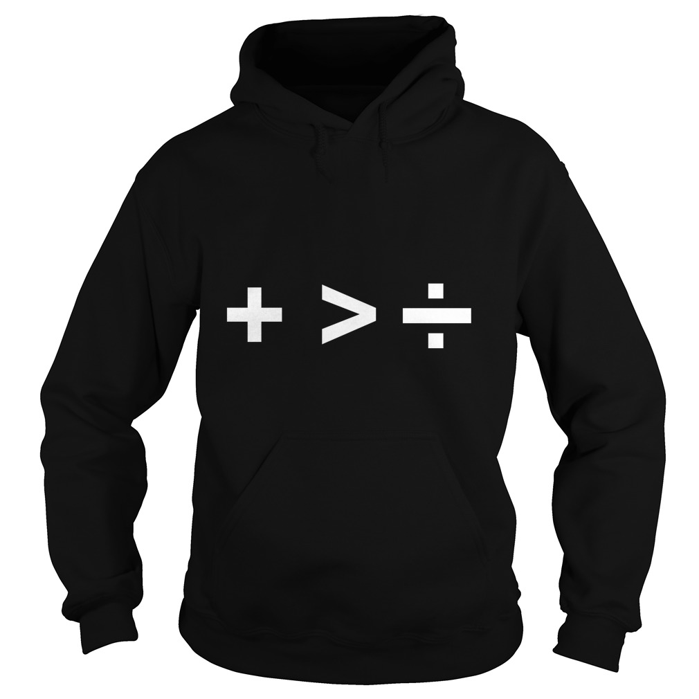 Plus is Greater than Divide Shirt Hoodies