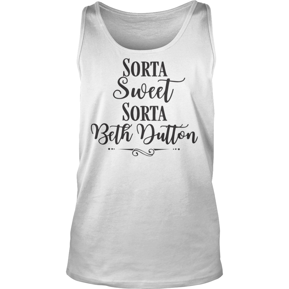 Sorta Sweet Sorta Beth Dutton Shirt Tank Top