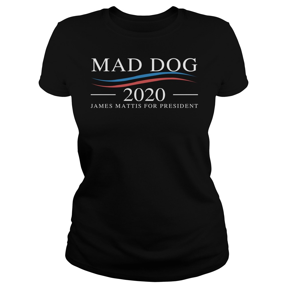 Mad Dog 2020 – James Mattis for PresidentMad Dog 2020 James Mattis for President Shirt Ladies