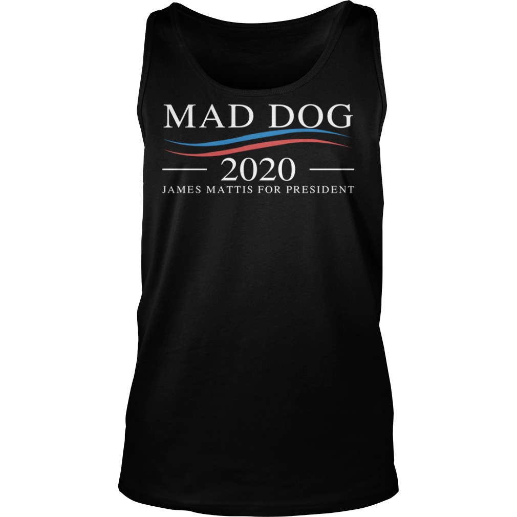 Mad Dog 2020 – James Mattis for PresidentMad Dog 2020 James Mattis for President Shirt Tank Top