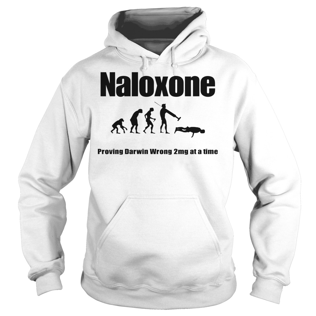 Naloxone Proving Darwin Wrong 2 Mg At A Time Shirt Hoodies