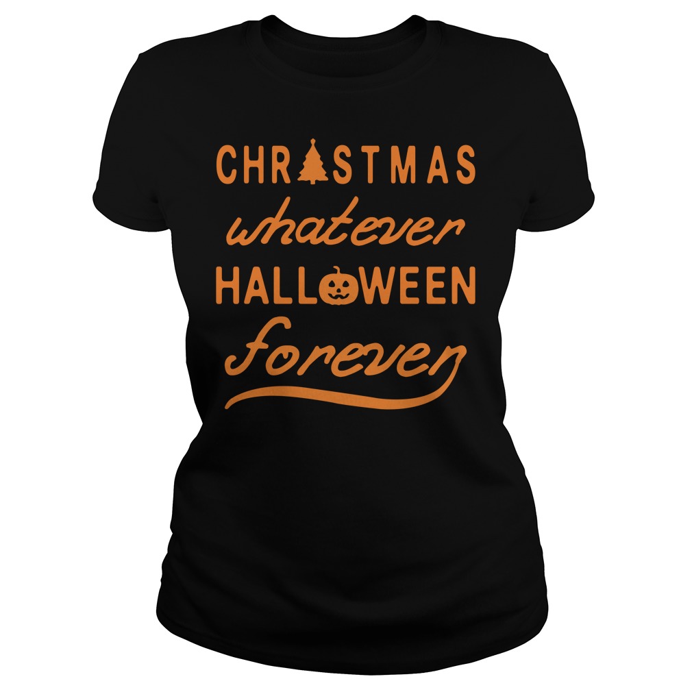 Christmas Whatever Halloween Forever Shirt Ladies