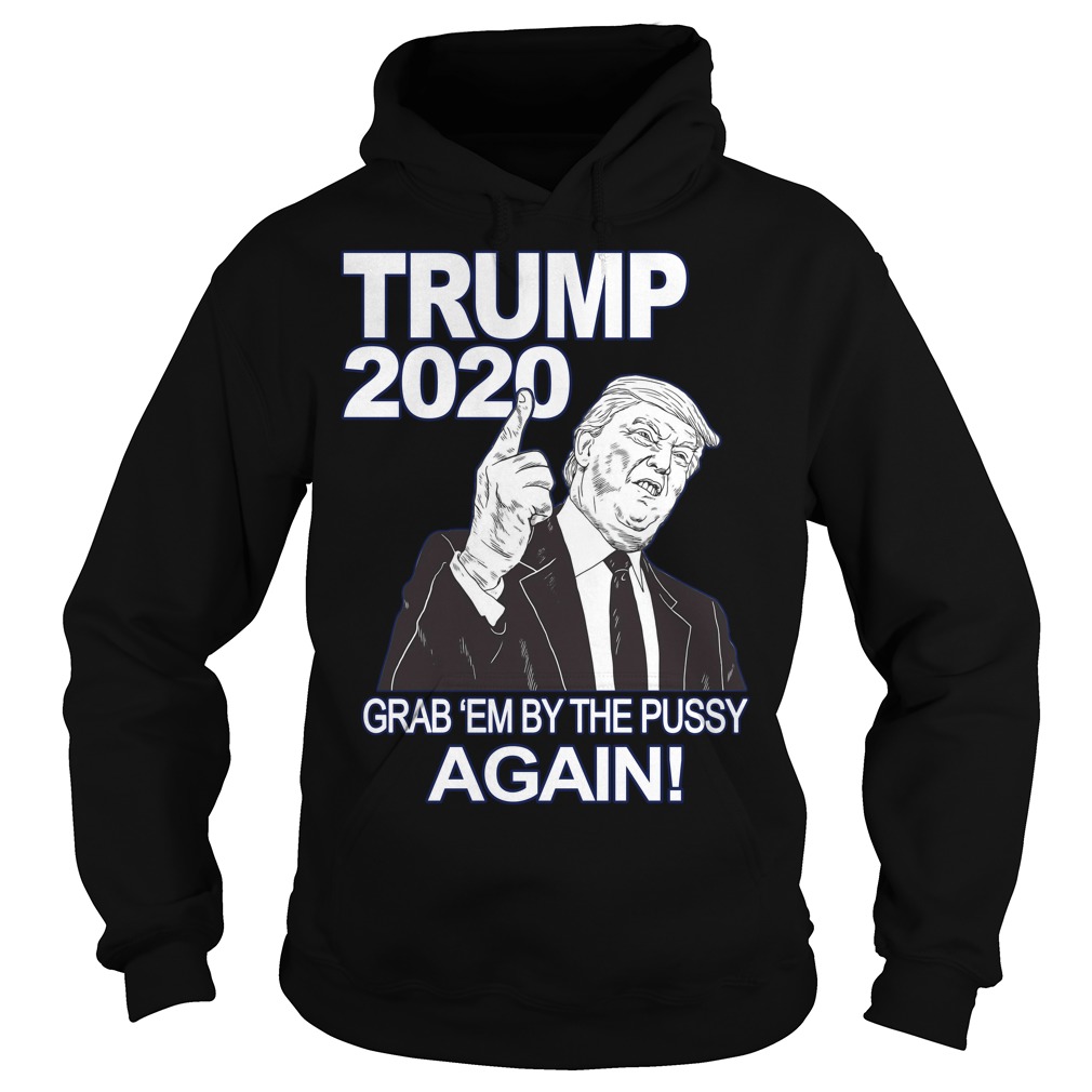 Trump 2020 Grab Em' Again Shirt Hoodies