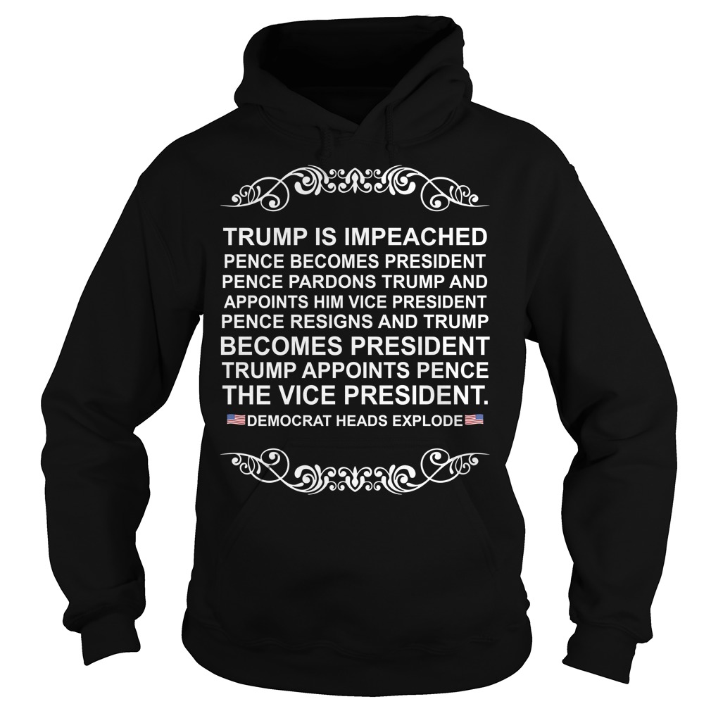 Trump Is Impeached Pence Becomes President Pence Pardons Trump Shirt Hoodies
