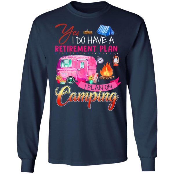 Yes I Do Have A Retirement Plan I Plan On Camping Shirt