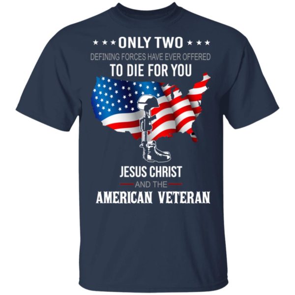Veteran: Only Two Defining Forces Have Ever Offered To Die For You Shirt