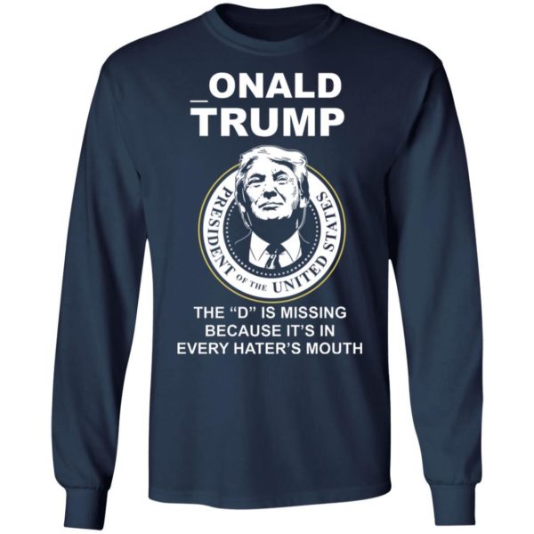 Donal Trump The "D" Is Missing Because It Is In Hater's Mouth Shirt