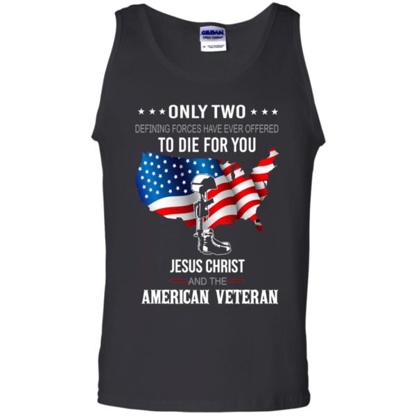 Veteran: Only Two Defining Forces Have Ever Offered To Die For You Shirt