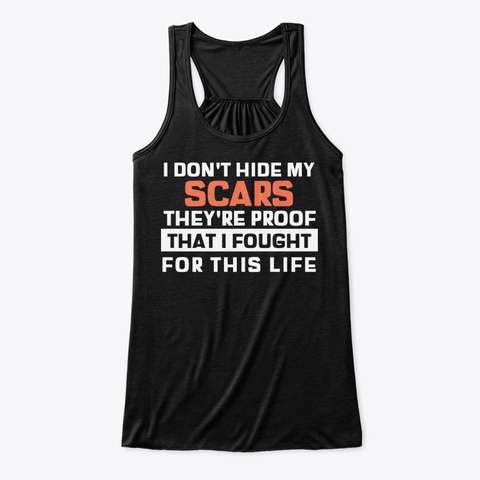 I Don't Hide My Scars They're Proof That I Fought For This Life Shirt.