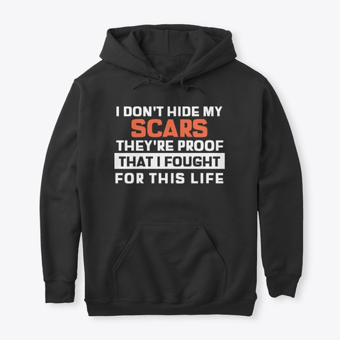 I Don't Hide My Scars They're Proof That I Fought For This Life Shirt.