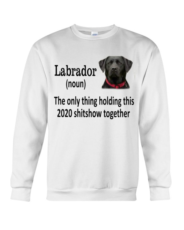 Labrador, The Only Thing Holding This 2020 Shitshow Together Shirt