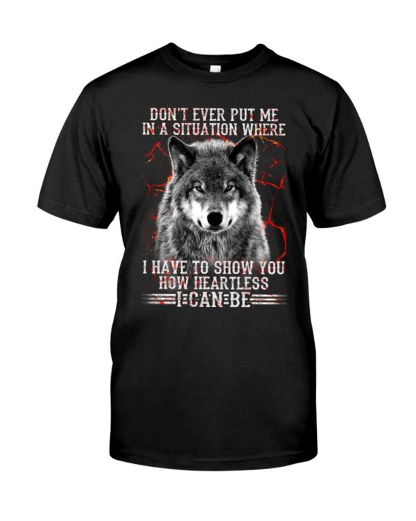 Lobo Cinza, Don't Ever Put Me In A Situation To Show How Heartless I Can Be Shirt