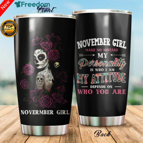 November Girl Make No Mistake My Personality Is Who I Am My Attitude Depends On Who You Are Tumbler Cup 20oz