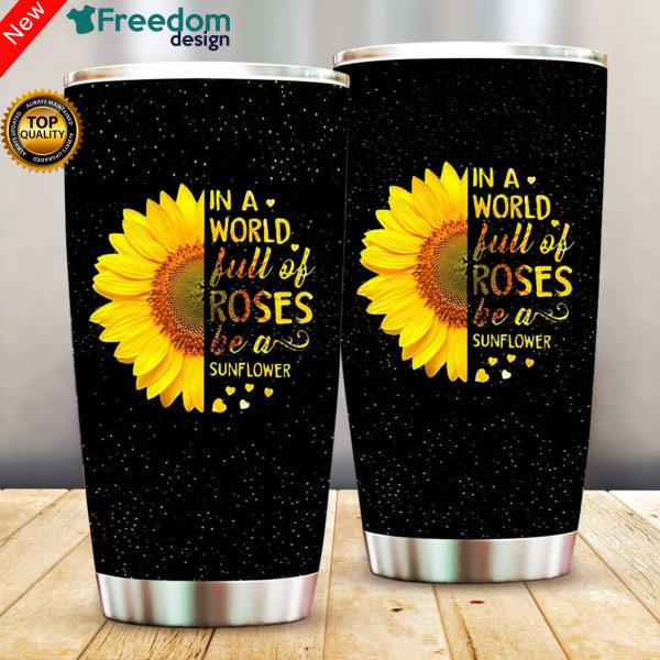 In A World Full Of Roses Be A Sunflower Stainless Steel Tumbler 20oz