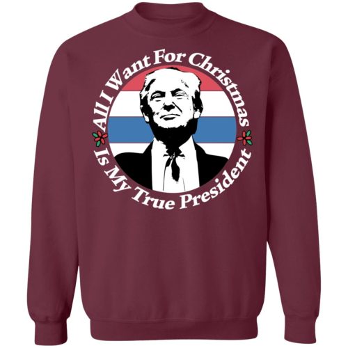 All I Want For Christmas Is My True President Shirt