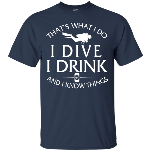 Diving T Shirt: That's What I Do I Dive I Drink and I Know Things