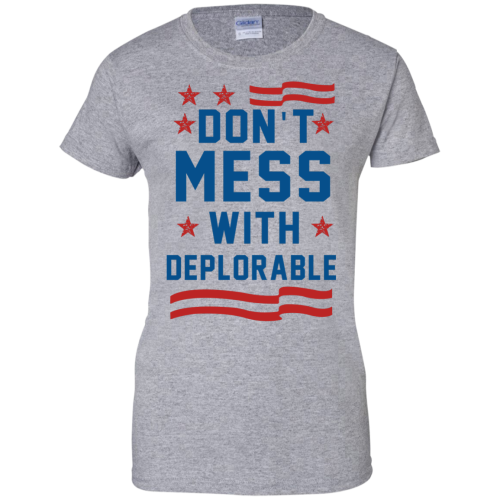 Don't Mess With Deplorable T Shirt/Hoodies/Tank Top