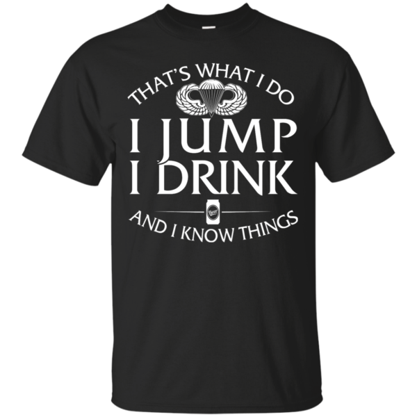 Airborne T Shirt: That's What I Do I Jump I Drink and I Know Things
