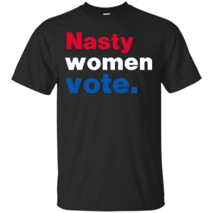 Nasty Women Vote Shirt