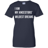 I am my ancestor wildest dreams t shirt