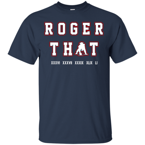 Tom Brady Shirt: Roger that T Shirt, Hoodies, Tank Top