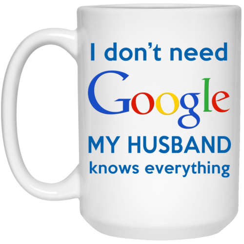 I Don't Need Google My Husband Knows Everything Mug Coffee