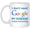 I Don't Need Google My Husband Knows Everything Mug Coffee