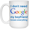 I Don't Need Google My Boyfriend Knows Everything Mug Coffee