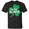 St Patrick's Day: If I Am Too Drunk Take Me To My Nurse T Shirt
