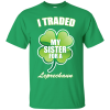 St Patrick's Day: I Traded My Sister For A Leprechaun T Shirt