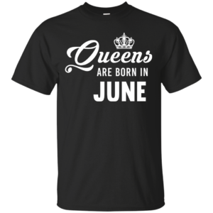 Queens Are Born In June T-Shirt, Tank Top, Hoodies
