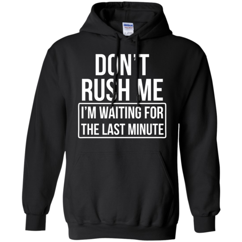 Don’t Rush Me I’m Waiting For The Last Minute T Shirt, Hoodies, Tank