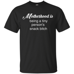 Motherhood Is Being A Tiny Person's Snack Bit*ch T-Shirt