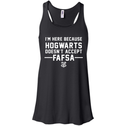 I'm Here Because Hogwarts Doesn't Accept FAFSA T Shirt