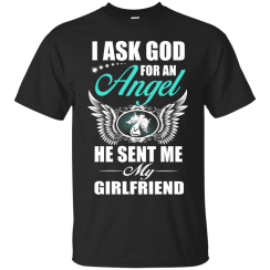 I Ask God For An Angel He Sent Me My Girlfriend T-Shirt
