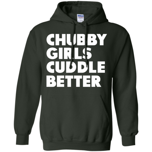 Chubby Girls Cuddle Better T Shirts & Hoodies