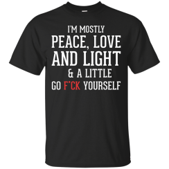 I'm Mostly Peace Love And Light & A Little T-Shirts, Tank Top & Hoodies