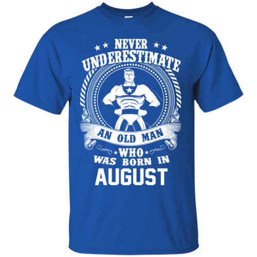 Never Underestimate An Old Man Who Was Born In August T Shirts