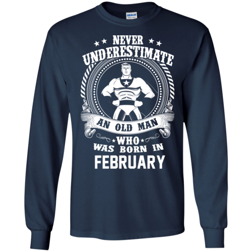 Never Underestimate An Old Man Who Was Born In February T Shirts
